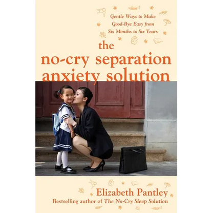 The No-Cry Separation Anxiety Solution: Gentle Ways to Make Good-Bye Easy from Six Months to Six Years - Paperback