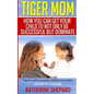 Tiger Mom: How You Can Get Your Child To Not Only Be Successful But Dominate - Paperback