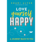 Love Yourself Happy: A Journey Back to You - Paperback