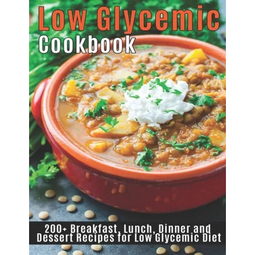 Low Glycemic Cookbook: 200+Breakfast, Lunch, Dinner and Dessert Recipes for Low Glycemic Diet - Paperback