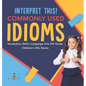 Interpret This! Commonly Used Idioms Vocabulary Skills Language Arts 5th Grade Children's ESL Books - Hardcover