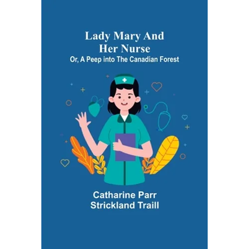 Lady Mary and Her Nurse; Or, A Peep into the Canadian Forest - Paperback