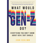 What Would Gen-Z Do?: Everything You Don't Know about Gen-Z But Should - Hardcover