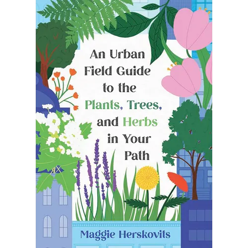An Urban Field Guide to the Plants, Trees, and Herbs in Your Path - Paperback