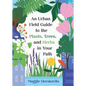An Urban Field Guide to the Plants, Trees, and Herbs in Your Path - Paperback