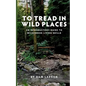 To Tread In Wild Places, 2nd Edition: An Introductory Guide to Wilderness Living SKills - Paperback