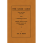The Game Cock: From the Shell to the Pit - A Comprehensive Treatise on Gameness, Selecting, Mating, Breeding, Walking and Conditionin - Paperback