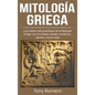 Mitología Griega: ¡Los relatos más grandiosos de la Mitología Griega, con sus dioses, diosas, monstruos, héroes y mucho más! - Hardcover