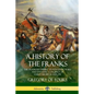 A History of the Franks: The Frankish Empire - Its Kingdom, Wars and Dynastic Conquest of Early Medieval Europe - Paperback