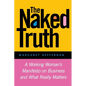 The Naked Truth: A Working Woman's Manifesto on Business and What Really Matters - Paperback