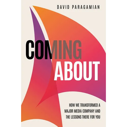 Coming about: How We Transformed a Major Media Company and the Lessons There for You - Hardcover