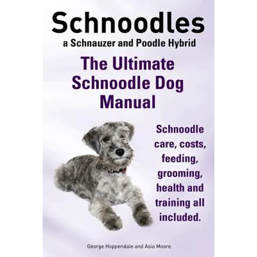 Schnoodles. the Ultimate Schnoodle Dog Manual. Schnoodle Care, Costs, Feeding, Grooming, Health and Training All Included. - Paperback