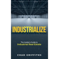 Industrialize: The Insider's Guide to Industrial Real Estate - Hardcover