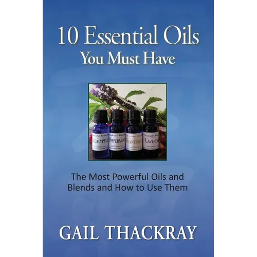 Ten Essential Oils You Must Have: The most powerful oils and blends and how to use them - Paperback