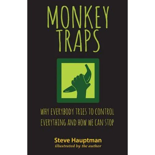 Monkeytraps: Why Everybody Tries to Control Everything and How We Can Stop - Paperback