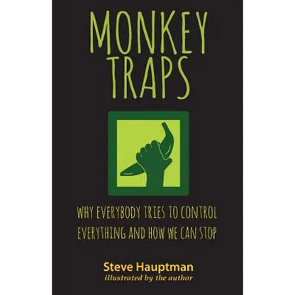 Monkeytraps: Why Everybody Tries to Control Everything and How We Can Stop - Paperback