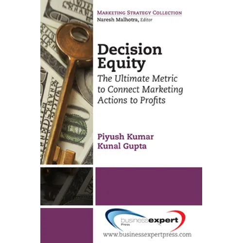 Decision Equity: The Ultimate Metric to Connect Marketing Actions to Profi Ts - Paperback