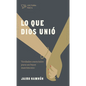 Lo Que Dios Unió: Verdades Esenciales Para Un Buen Matrimonio - Paperback
