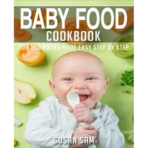 Baby Food Cookbook: Book 1, for Beginners Made Easy Step by Step - Paperback