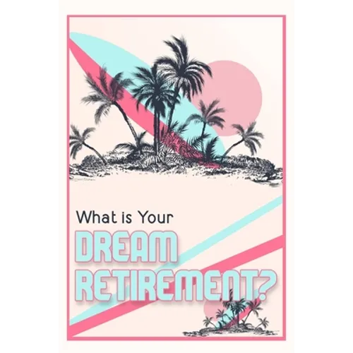 What is Your Dream Retirement?: Create Steps to Reach Your Destination - Paperback