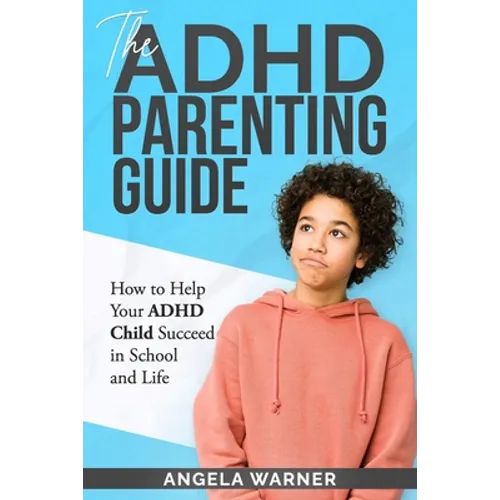 The Complete Guide To ADHD Parenting: How to Parent a Child with ADHD - Strategies for Success - Paperback