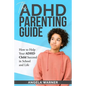The Complete Guide To ADHD Parenting: How to Parent a Child with ADHD - Strategies for Success - Paperback