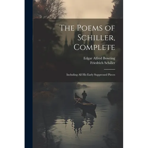 The Poems of Schiller, Complete: Including All His Early Suppressed Pieces - Paperback