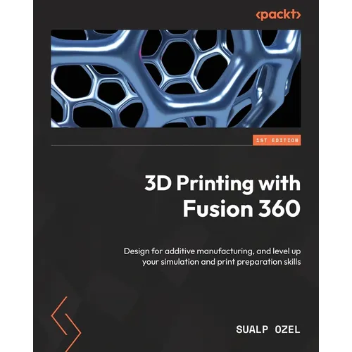 3D Printing with Fusion 360: Design for additive manufacturing, and level up your simulation and print preparation skills - Paperback