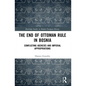 The End of Ottoman Rule in Bosnia: Conflicting Agencies and Imperial Appropriations - Paperback