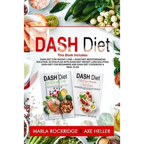 Dash Diet: This Book Includes: Dash Diet for Weight Loss + Dash Diet Mediterranean Solution. Action Plan with Dash Diet Weight lo - Paperback