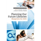 Planning Our Future Libraries: Blueprints for 2025 - Paperback