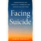 Facing Suicide: Understanding Why People Kill Themselves and How We Can Stop Them - Hardcover