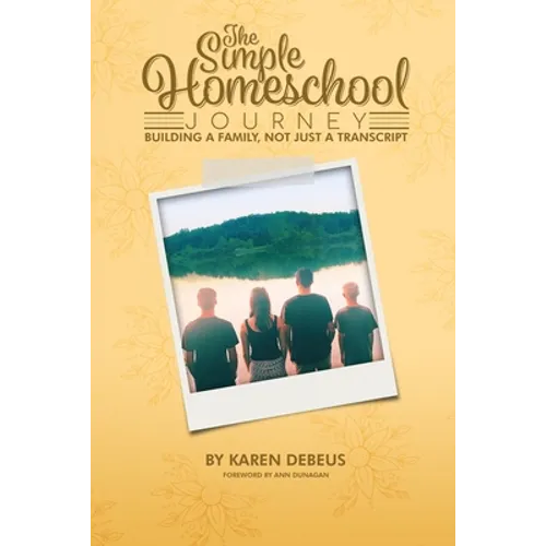 The Simple Homeschool Journey: Building a Family, Not Just a Transcript - Paperback