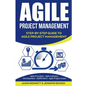 Agile Project Management: Step-By-Step Guide to Agile Project Management (Agile Principles, Agile Software Development, Dsdm Atern, Agile Project Scop - Paperback