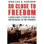So Close to Freedom: A World War II Story of Peril and Betrayal in the Pyrenees - Hardcover