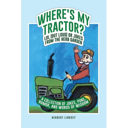 Where's My Tractor? LOL (Out Loud) or Jokes from the Herb Garden: A Collection of Jokes, Puns, Humor, and Words of Wisdom - Paperback