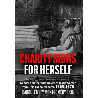 "Charity Signs for Herself": Gender and the Withdrawal of Black Women from Field Labor, Alabama 1865-1876 - Hardcover