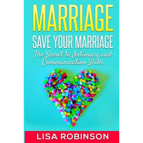 Marriage: Save Your Marriage- The Secret to Intimacy and Communication Skills - Paperback