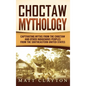 Choctaw Mythology: Captivating Myths from the Choctaw and Other Indigenous Peoples from the Southeastern United States - Hardcover