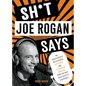 Sh*t Joe Rogan Says: An Unauthorized Collection of Quotes and Common Sense from the Man Who Talks to Everybody - Hardcover