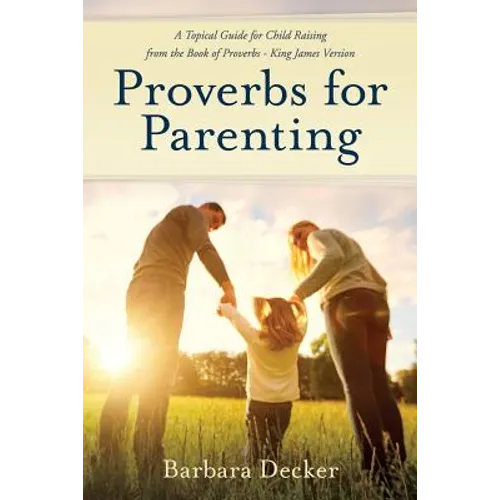 Proverbs for Parenting: A Topical Guide to Child Raising from the Book of Proverbs (King James Version) - Paperback