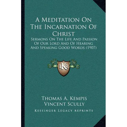 A Meditation On The Incarnation Of Christ: Sermons On The Life And Passion Of Our Lord And Of Hearing And Speaking Good Words (1907) - Paperback