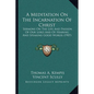 A Meditation On The Incarnation Of Christ: Sermons On The Life And Passion Of Our Lord And Of Hearing And Speaking Good Words (1907) - Paperback