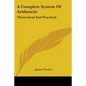 A Complete System Of Arithmetic: Theoretical And Practical - Paperback