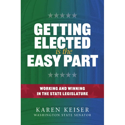 Getting Elected Is the Easy Part: Working and Winning in the State Legislature - Paperback