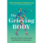 The Grieving Body: How the Stress of Loss Can Be an Opportunity for Healing - Hardcover
