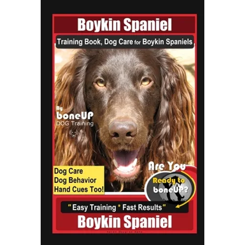 Boykin Spaniel Training Book, Dog Care for Boykin Spaniels By BoneUP DOG Training, Dog Care, Dog Behavior, Hand Cues Too! Are You Ready to Bone Up? Ea - Paperback