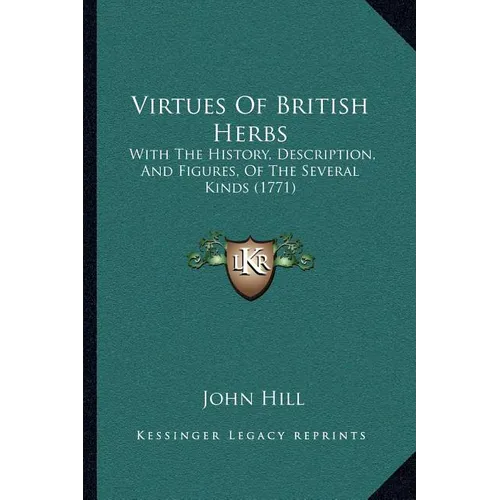 Virtues Of British Herbs: With The History, Description, And Figures, Of The Several Kinds (1771) - Paperback