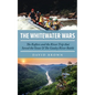 The Whitewater Wars: The Rafters and the River Trip that Saved the Ocoee and The Gauley River Battle - Paperback