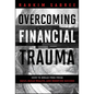 Overcoming Financial Trauma: How to Break Free from Guilt, Build Wealth, and Redefine Success - Hardcover